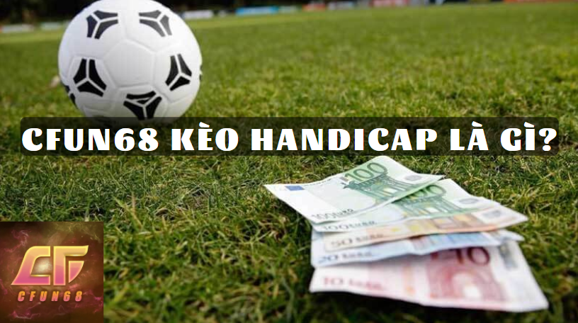 Cfun68 Kèo Handicap là gì?